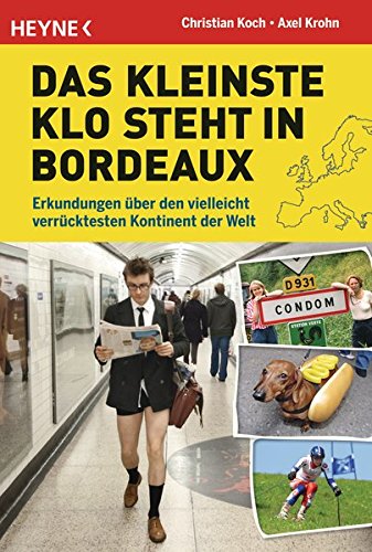 Das kleinste Klo steht in Bordeaux: Erkundungen über den vielleicht verrücktesten Kontinent der We Das kleinste Klo steht in Bordeaux: Erkundungen über den vielleicht verrücktesten Kontinent der We