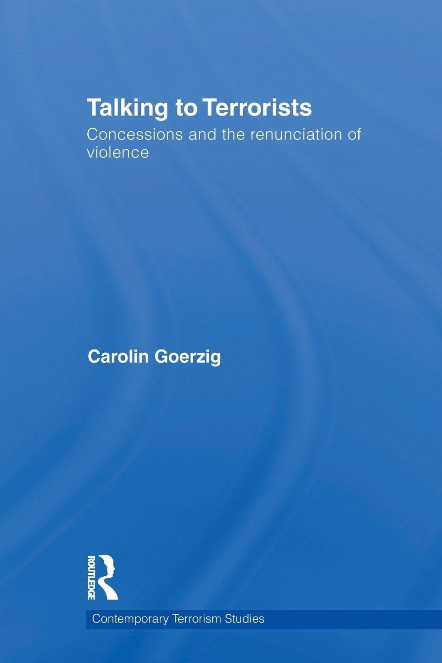 Talking to Terrorists: Concessions and the Renunciation of Violence (Contemporary Terrorism Studies)