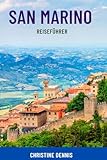 SAN MARINO REISEFÜHRER: Entdecken Sie Europas älteste Republik – Geheimtipps, Top-Attraktionen, Tagesausflüge, Karten, Insidertipps und clevere ... für jedes Budget, Familien und Alleinreisende - Christine Dennis 
