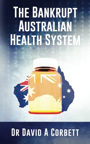 The Bankrupt Australian Health System Paperback – Import, 22 June 2014