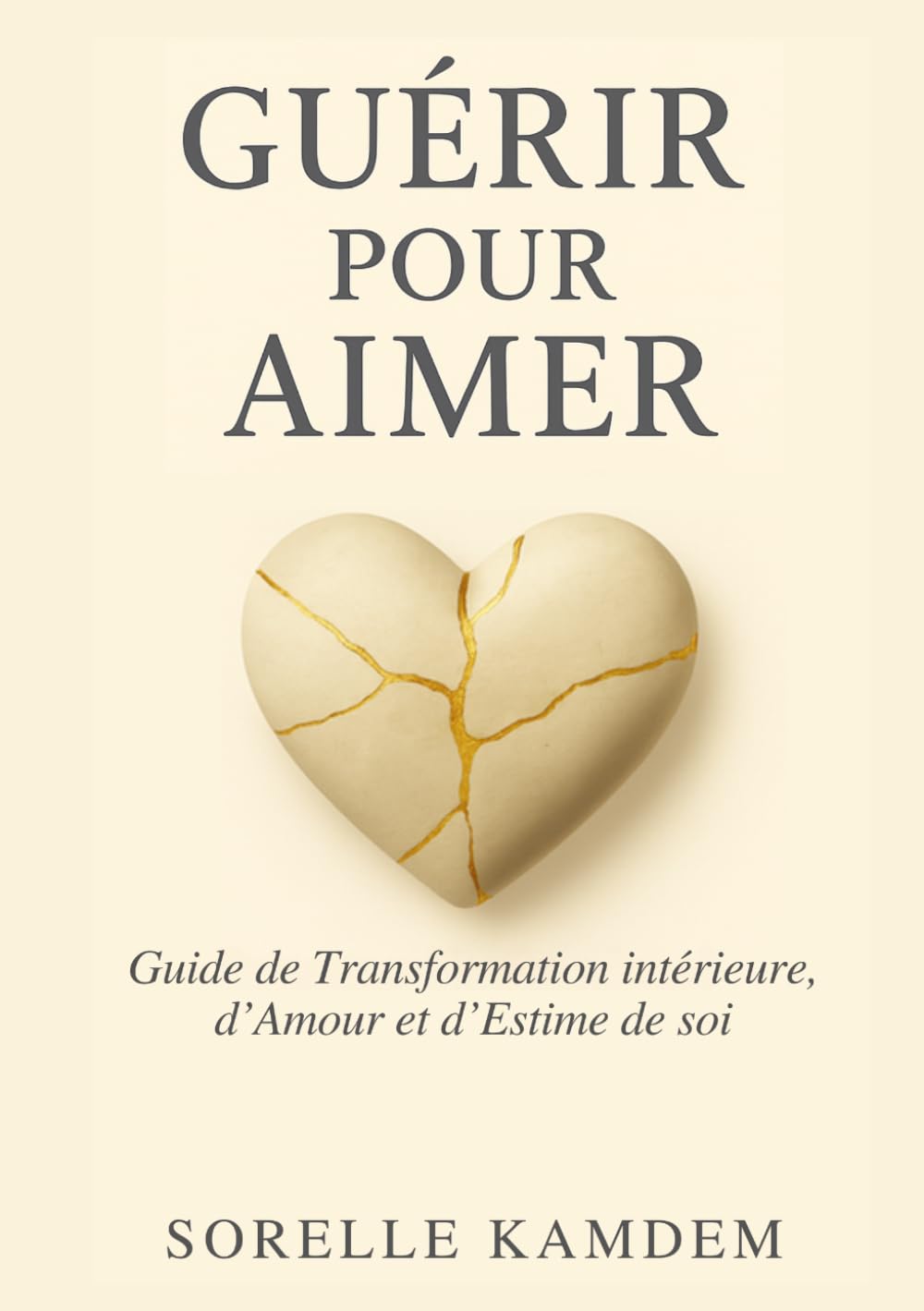 GUÉRIR POUR AIMER: Guide de Transformation intérieure, d’Amour et d’Estime de soi