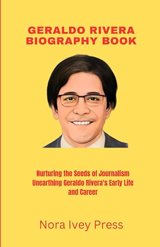 Geraldo Rivera Biography Book: Nurturing the Seeds of Journalism Unearthing Geraldo Rivera's Early Life and Career