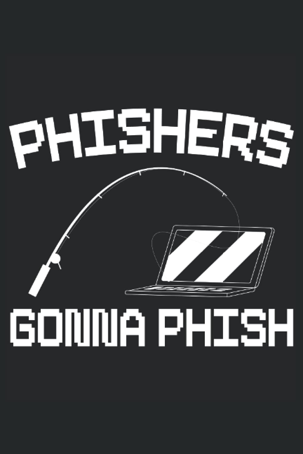 Phishers Gonna Phish: Computer Hacking Notebook For Anonymous Hacker, Ethical Hacker, Pen r, Cybersecurity Pro