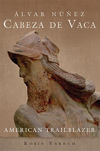 Álvar Núñez Cabeza de Vaca: American Trailblazer
