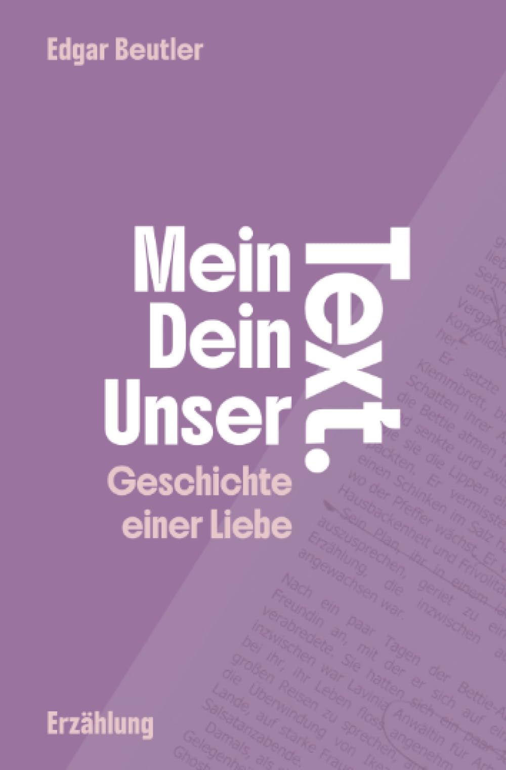 Dein Text, mein Text, unser Text.: Geschichte einer Liebe.