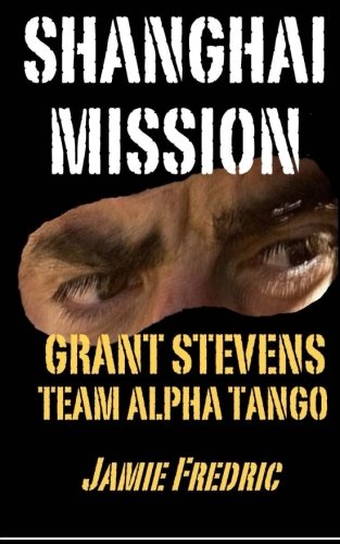 Shanghai Mission: Grant Stevens - Team Alpha Tango (Navy SEAL Grant Stevens)