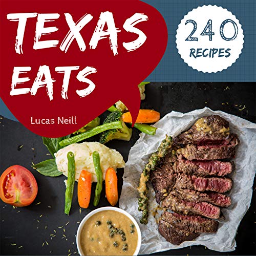 Texas Eats 240 Take A Tasty Tour Of Texas With 240 Best Texas Recipes