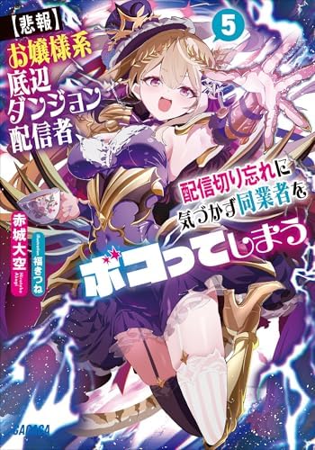 【悲報】お嬢様系底辺ダンジョン配信者、配信切り忘れに気づかず同業者をボコってしまう　～けど相手が若手最強の迷惑系配信者だったらしくアホ程バズって伝説になってますわ！？～ ５ (ガガガ文庫)