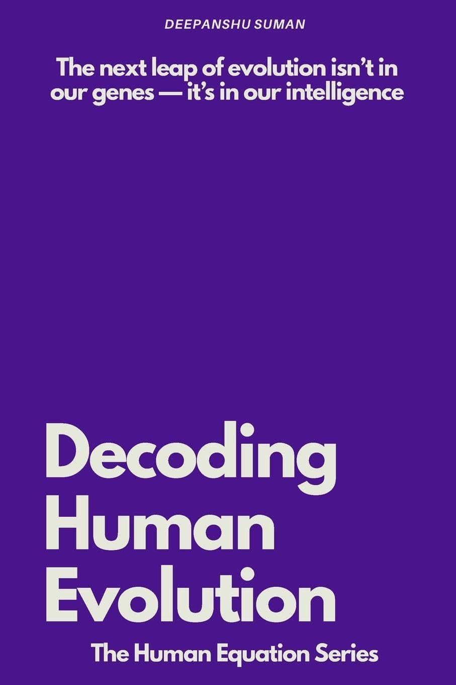 Decoding Human Evolution: Consciousness, Intelligence, and the Future of Humanity (The Human Equation Series)
