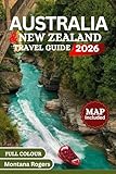 Australia And New Zealand Travel Guide 2026 (Full Colour): A Journey Across Oceania; Epic Landscapes, Iconic...