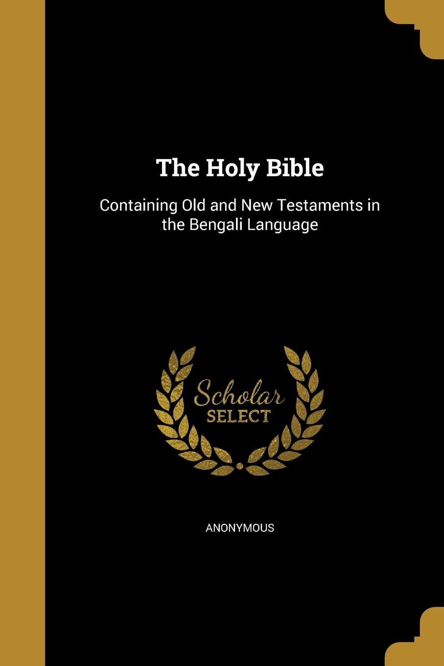 The Holy Bible: Containing Old and New Testaments in the Bengali Language