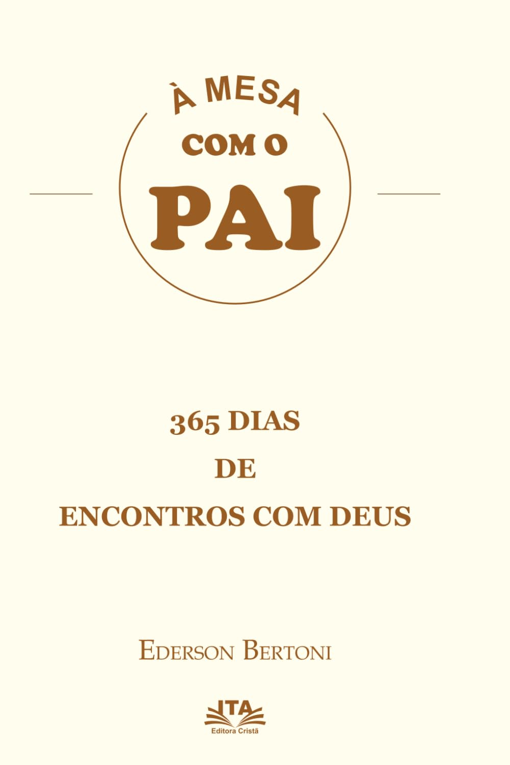 À MESA COM O PAI - DEVOCIONAL - 365 DIAS DE ENCONTROS COM DEUS: 365 DIAS DE ENCONTROS COM DEUS