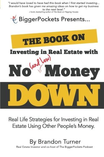 The Book On Investing In Real Estate With No (And Low) Money Down: Real Life Strategies For Investin: Written By Brandon Turner, 2014 Edition, (1St Ed