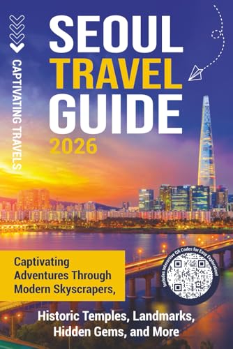 Seoul Travel Guide: Captivating Adventures through Modern Skyscrapers, Historic Temples, Landmarks, Hidden Gems, and More (Traveling the World)