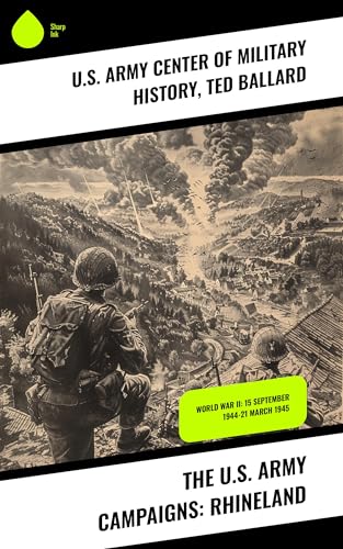 The U.S. Army Campaigns: Rhineland: World War II: 15 September 1944–21 March 1945 (English Edition)