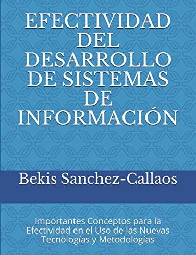 EFECTIVIDAD DEL DESARROLLO DE SISTEMAS DE INFORMACIÓN: Importantes Conceptos para la Efectividad en el Uso de las Nuevas Tecnologías y Metodologías (Spanish Edition)