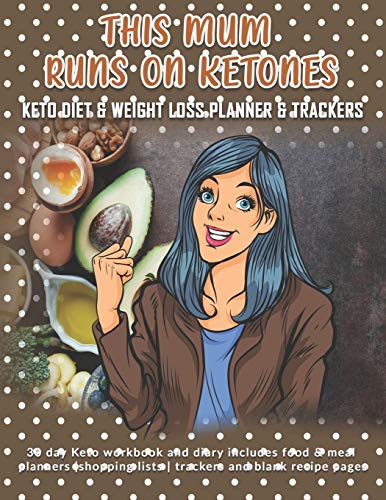 This Mum Runs On Ketones: Keto Diet & Weight Loss Planner & Trackers: 30 day Keto workbook and diary includes food & meal planners |shopping lists | trackers and blank recipe pages
