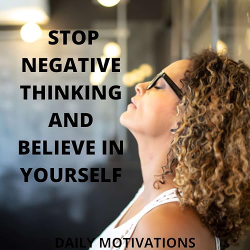 STOP NEGATIVE THINKING AND BELIEVE IN YOURSELF