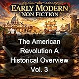 The American Revolution A Historical Overview Vol. 3