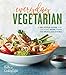Everyday Vegetarian: A Delicious Guide for Creating More Than 150 Meatless Dishes