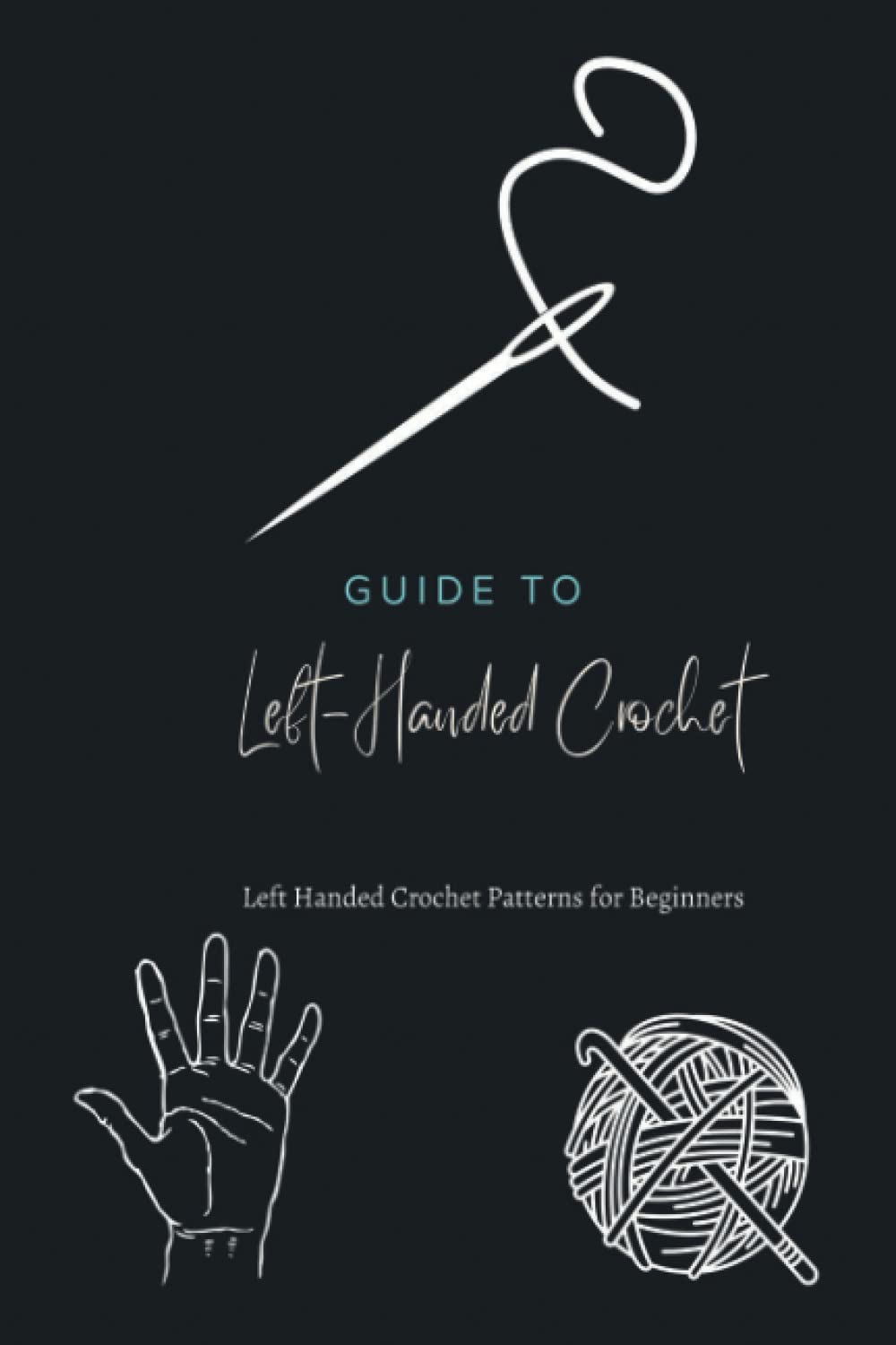Guide to Left-Handed Crochet: Left Handed Crochet Patterns for Beginners: Crochet for Left Handed Person