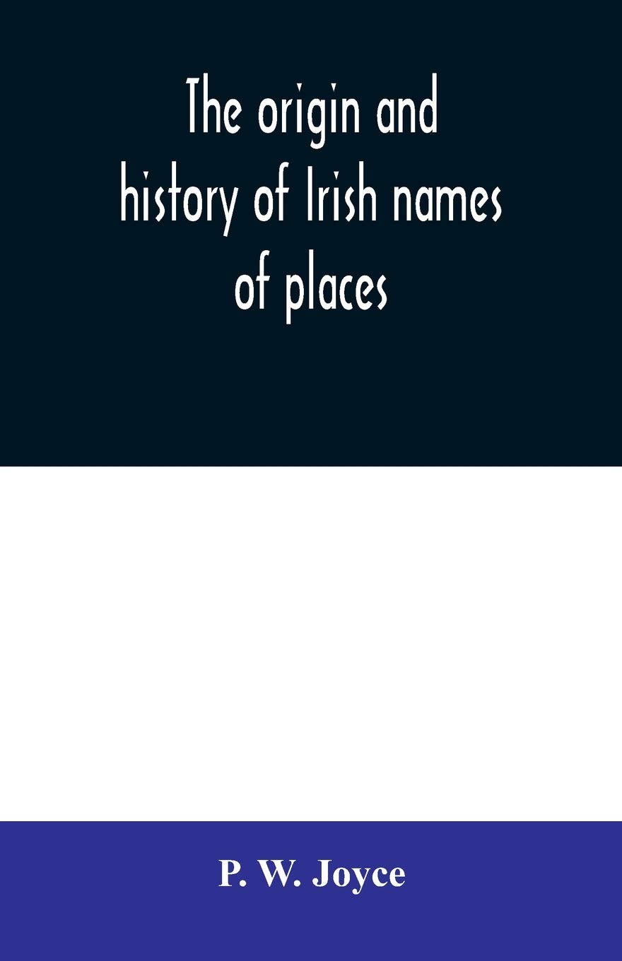 The origin and history of Irish names of places