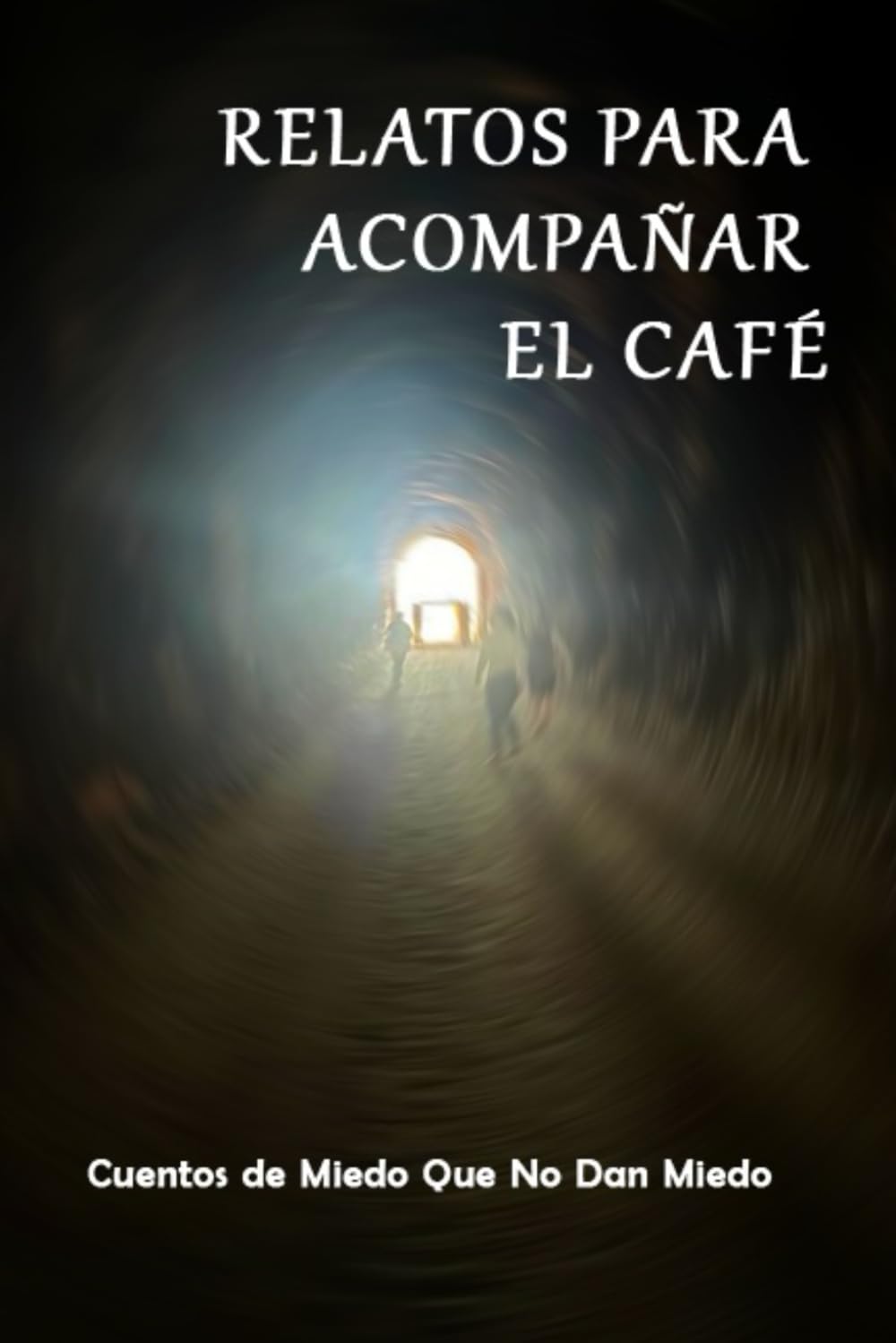 Relatos Para Acompañar El Café: Cuentos De Miedo Que No Dan Miedo