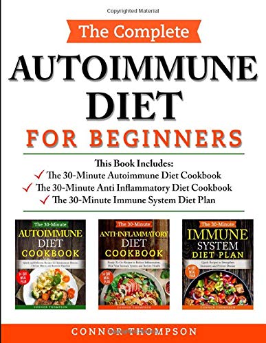 The Complete Autoimmune Diet for Beginners: Includes: The 30-Minute Autoimmune Diet Cookbook, The 30-Minute Anti-Inflammatory Diet Cookbook & The 30-Minute Immune System Diet
