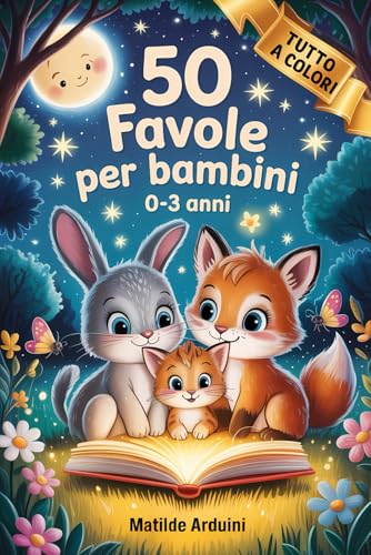 50 Favole per Bambini 0–3 Anni: Racconti dolci e colorati da leggere in pochi minuti, per creare una routine serale tranquilla e momenti di tenerezza indimenticabili