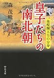 皇子たちの南北朝: 後醍醐天皇の分身 (中公文庫 も 28-1)