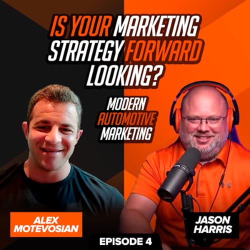 Is Your Marketing Strategy Forward Looking? | The Modern Automotive Marketing Podcast EP. 4