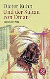 Und der Sultan von Oman: Erzählungen - Dieter Kühn 