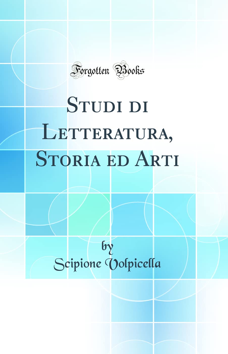 Studi di Letteratura, Storia ed Arti (Classic Reprint)