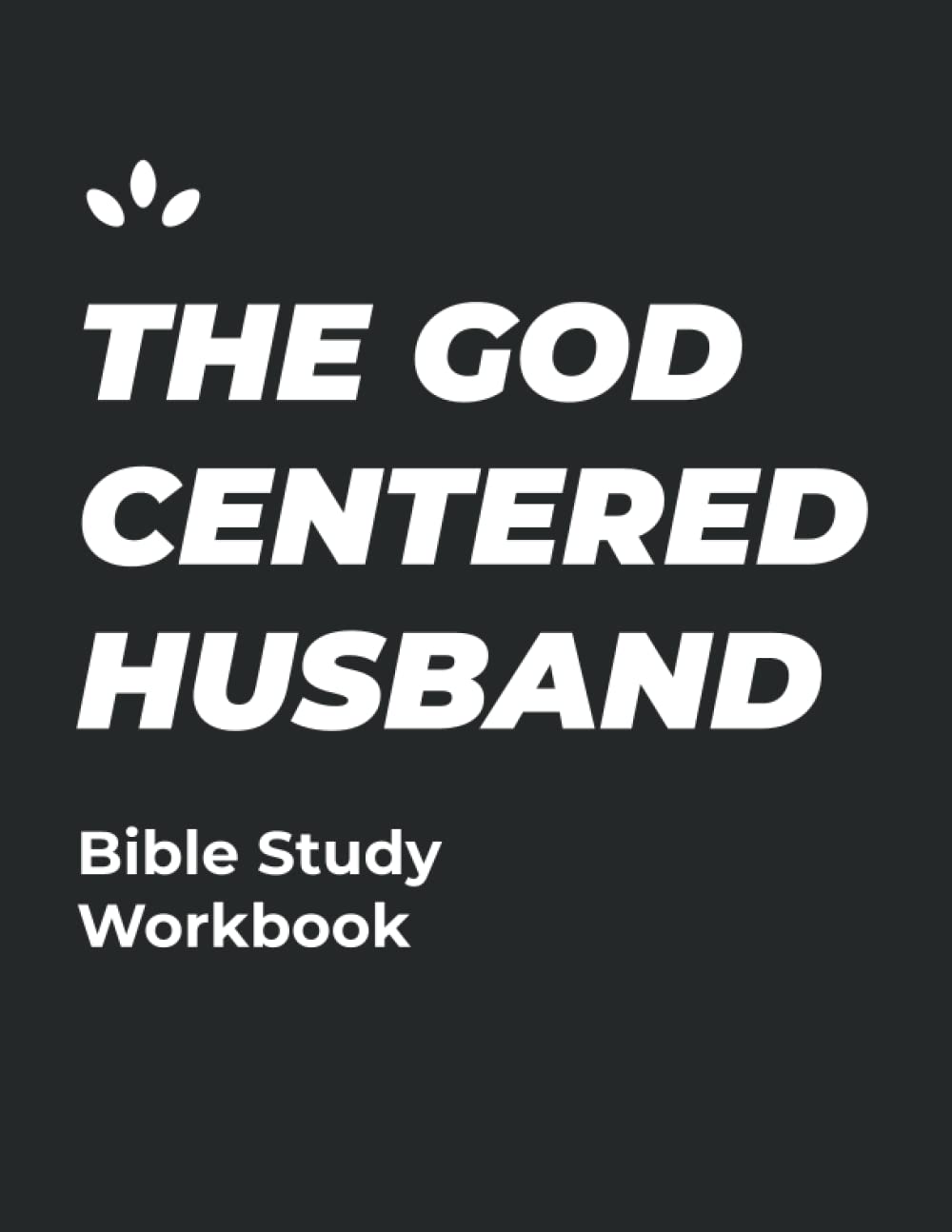 The God Centered Husband: Bible Study Workbook