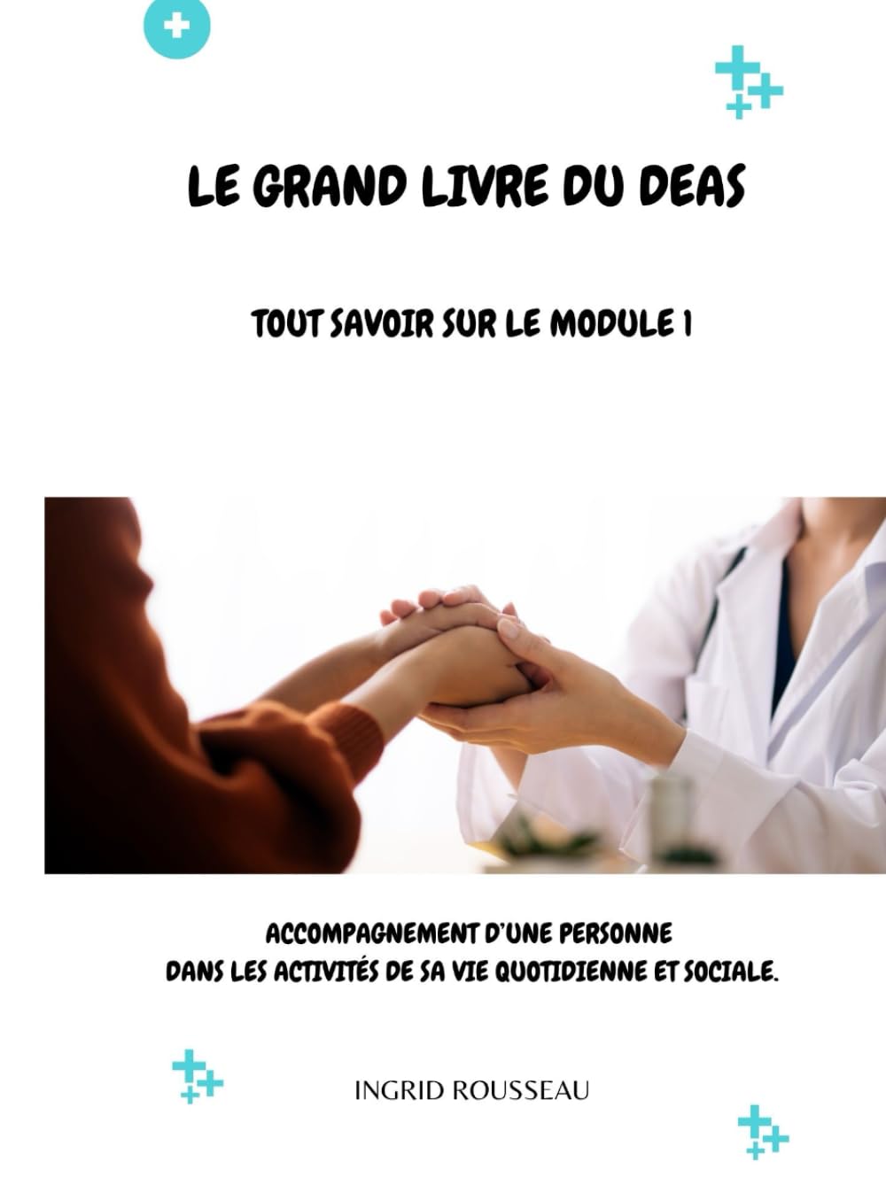Le Grand Livre du diplôme d'État d'Aide-soignant (DEAS) Tout savoir sur le module 1: Accompagnement d’une personne dans les activités de sa vie ... (Diplôme d’État – DEAS) avec Ingrid Rousseau)