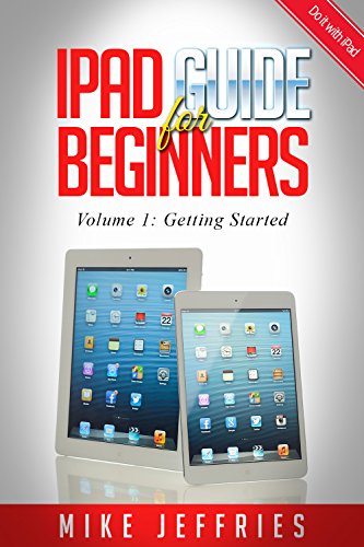 iPad Guide For Beginners (For iPad / iPad Air / iPad Mini): Getting Started With Your iPad (Do it with iPad - Beginners Book 1)