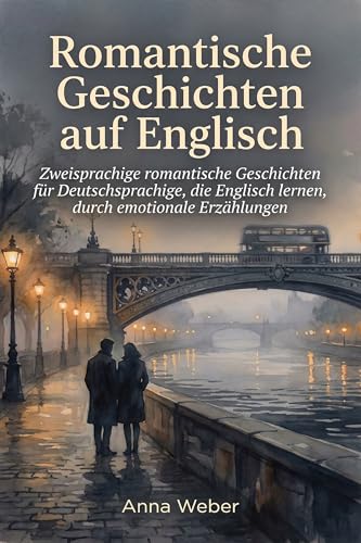 Romantische Geschichten auf Englisch: Zweisprachige romantische Geschichten für Deutschsprachige, die Englisch lernen, durch emotionale Erzählungen