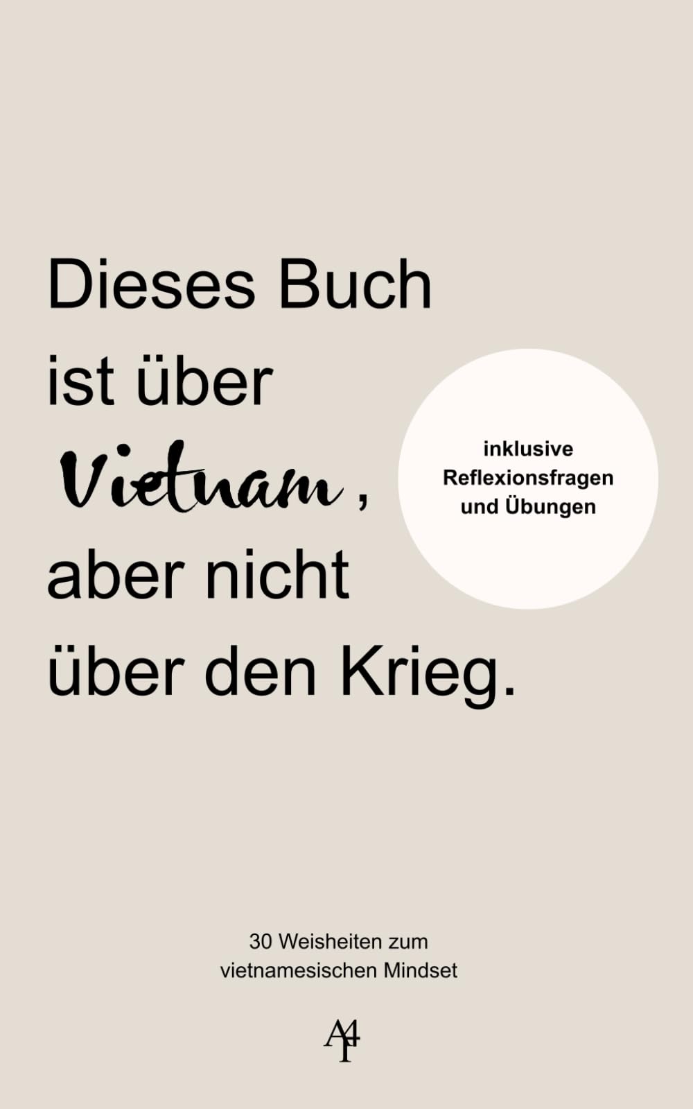 Dieses Buch ist über Vietnam, aber nicht über den Krieg: 30 Weisheiten zum vietnamesischen Mindset