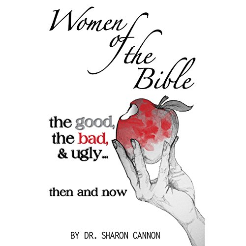Amazon.com: Women Of The Bible: The Good, The Bad And Ugly...then And Now  (Audible Audio Edition): Dr. Sharon A. Cannon, Joihelene Holloway, Dr.  Sharon Cannon: Audible Books & Originals