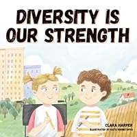 Diversity Is Our Strength: A Children’s Book About Teamwork, Creativity, and Embracing Diversity to Help Kids Understand the Beauty of Working Together (Preschool) (I Can Overcome Series) 1966773013 Book Cover