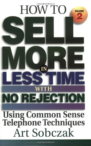 How to Sell More, in Less Time, With No Rejection : Using Common Sense Telephone Techniques, Volume 2
