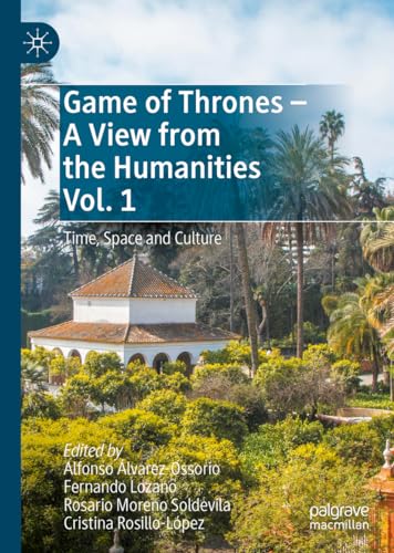 Game of Thrones - A View from the Humanities Vol. 1: Time, Space and Culture