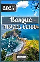 Basque Travel Guide 2025: Discover the Soul of Northern Spain: Hidden Gems, Cultural Treasures, and Culinary Adventures in the Basque Country B0F67C68V1 Book Cover