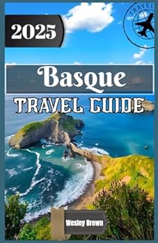 Paperback Basque Travel Guide 2025: Discover the Soul of Northern Spain: Hidden Gems, Cultural Treasures, and Culinary Adventures in the Basque Country Book
