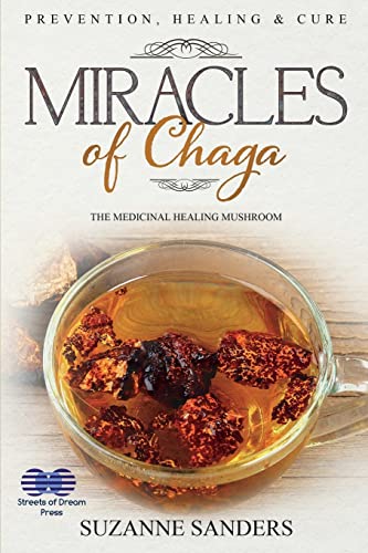 Miracles of Chaga: The Medicinal Healing Mushroom - Prevention, Healing & Cure