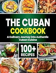 The Cuban Cookbook: A Culinary Journey into Authentic Cuban Cuisine with 100+ Recipes