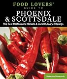 Food Lovers' Guide to® Phoenix & Scottsdale: The Best Restaurants, Markets & Local Culinary Offerings (Food Lovers' Series)