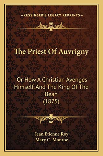 The Priest Of Auvrigny: Or How A Christian Avenges Himself, And The King Of The Bean (1875)