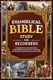 Evangelical Bible Study for Beginners: A Simple Christ-Centered Guide to Understanding Scripture, Grace...