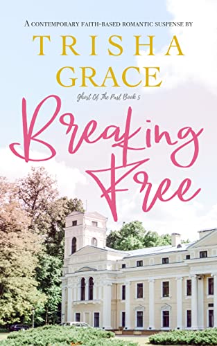 Breaking Free: A Contemporary Inspirational Romantic Suspense (Ghost Of The Past Book 5)